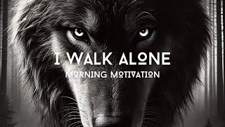 I Walk Alone | Daily Motivation