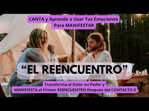 "EL REENCUENTRO" Canta y Aprende a usar tus EMOCIONES para MANIFESTARLO después DEL CONTACTO 0 💖