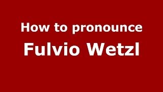How to pronounce Fulvio Wetzl