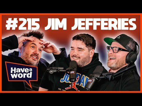 Jim Jefferies | Have A Word Podcast #215