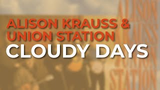 Alison Krauss &amp; Union Station - Cloudy Days (Official Audio)