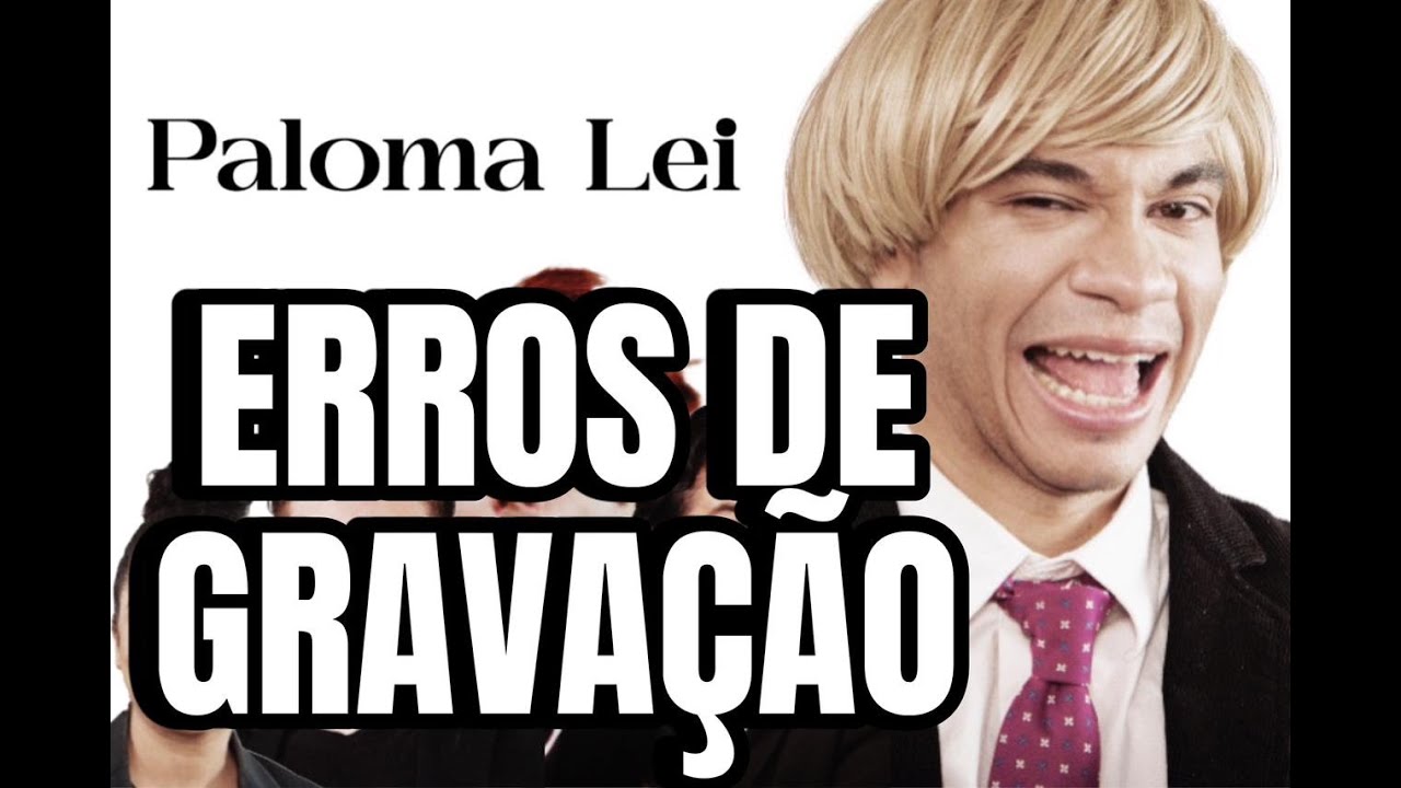 PALOMA LEI - ERROS DE GRAVAÇÃO