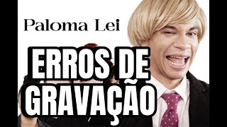 PALOMA LEI - ERROS DE GRAVAÇÃO