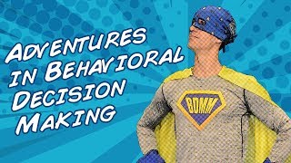 Adventures in Behavioral Decision Making