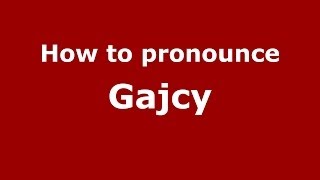 How to pronounce Gajcy