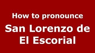 How to pronounce San Lorenzo De El Escorial