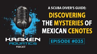 Kraken Aquatics Podcast #035 - A Scuba Diver’s Guide: Discovering the Mysteries of Mexican Cenotes