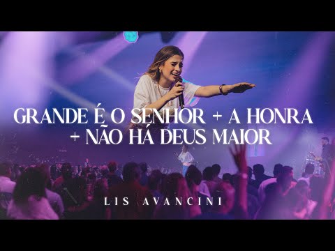 Grande É O Senhor + A Honra + Não Há Deus Maior - Lis Avancini