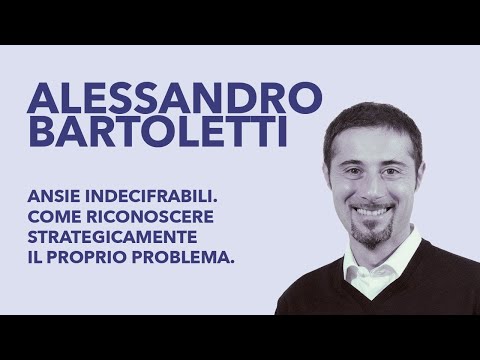 Alessandro Bartoletti - Ansie indecifrabili. Come riconoscere strategicamente il proprio problema.