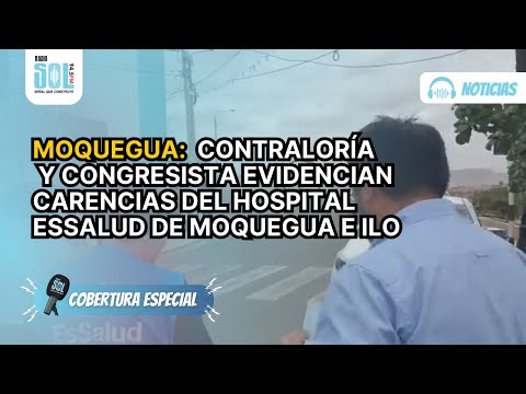 MOQUEGUA:  CONTRALORÍA Y CONGRESISTA EVIDENCIAN CARENCIAS DEL HOSPITAL ESSALUD DE MOQUEGUA E ILO