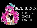 BACK BURNER Aubrey Omori Fansong