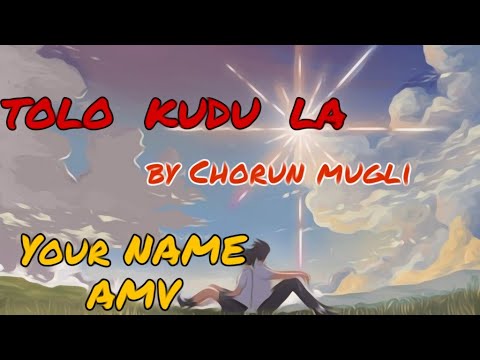 Your Name AMV+ TOLO KUDU LA | song credit @chorun mugli and team