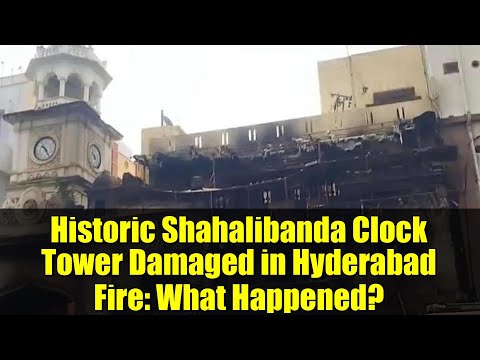 Historic Shahalibanda Clock Tower Damaged in Hyderabad Fire: What Happened?