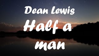Dean Lewis - Half a man (lyrics)