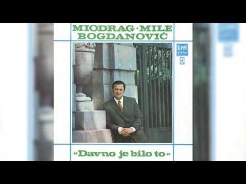 MIODRAG BOGDANOVIĆ MILE - DAVNO JE BILO TO
