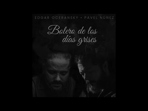 EDGAR OCERANSKY FT. PAVEL NÚÑEZ - BOLERO DE LOS DÍAS GRISES (AUDIO OFICIAL)