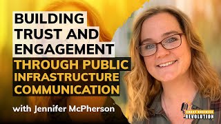 Building Trust and Engagement Through Public Infrastructure Communication With Jennifer McPherson