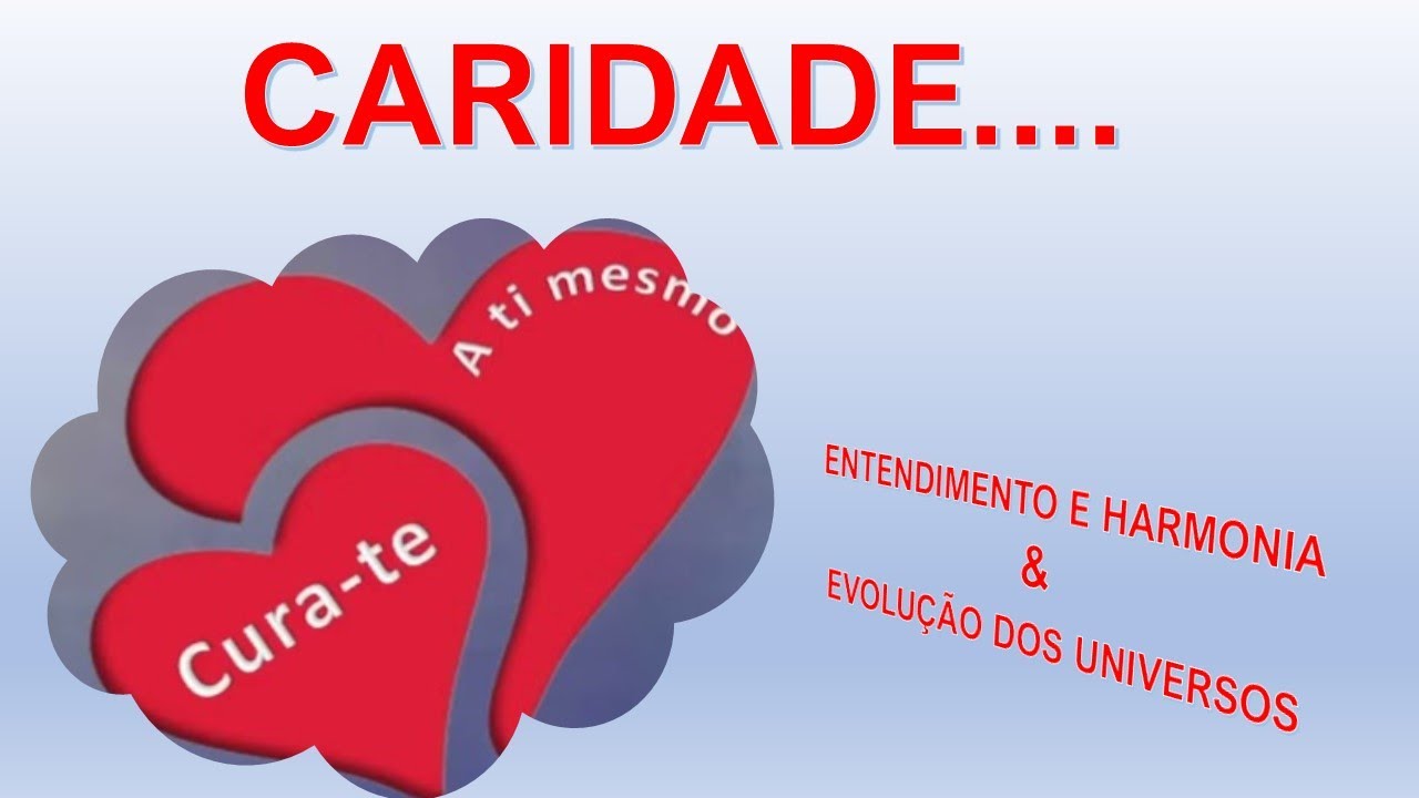 Caridade: Entendimento e harmonia & evolução dos universos