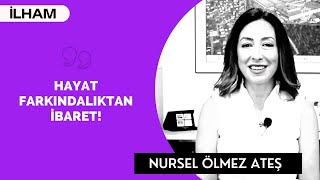 HAYAT FARKINDALIKTAN İBARET! - (İnsan Kaynakları Direktörü) - Nursel Ölmez Ateş 