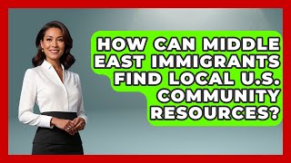 How Can Middle East Immigrants Find Local U.S. Community Resources - Middle East Migraters
