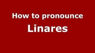 How to pronounce Linares