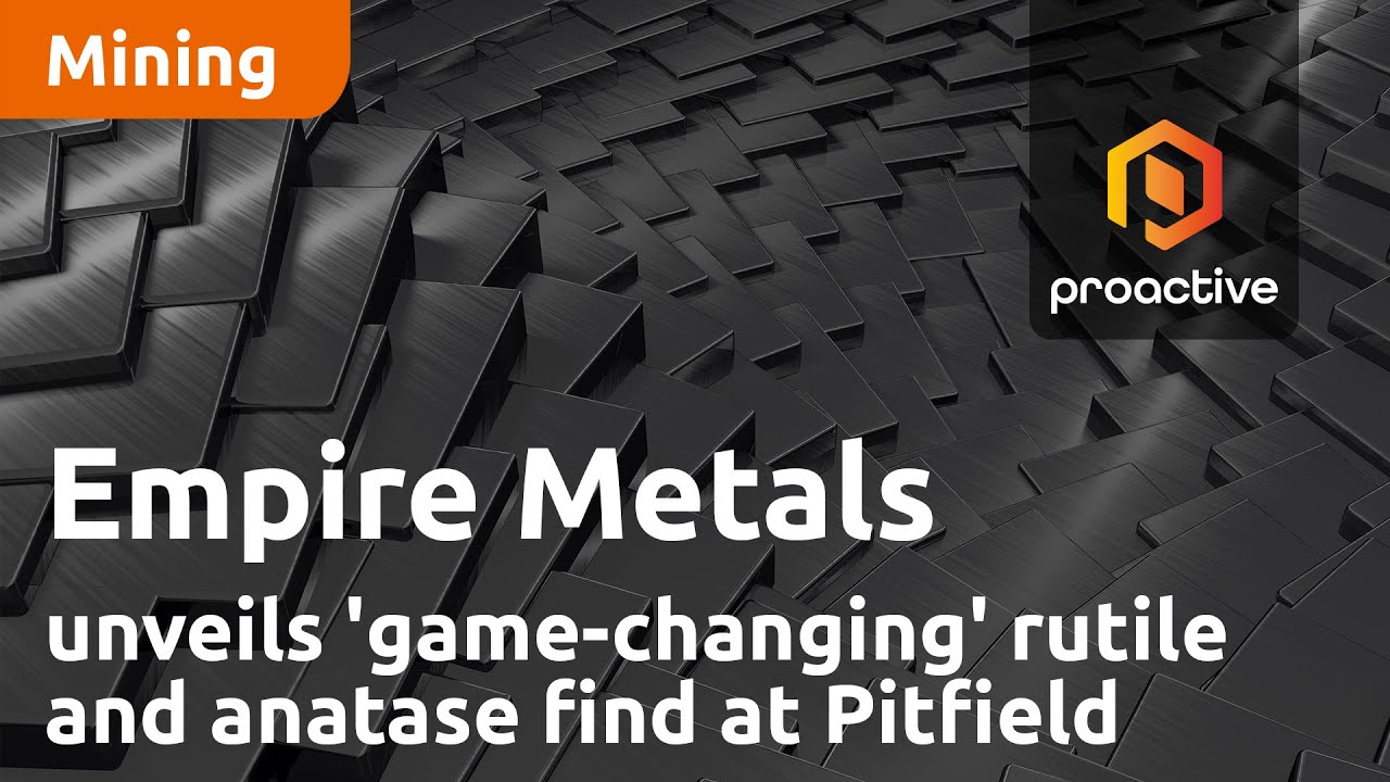 Empire Metals unveils 'game-changing' rutile and anatase find at Pitfield