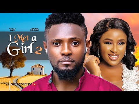 I MET A GIRL 2 - MAURICE SAM, CHINONSO ARUBAYI, SIR CHRIS AKWARANDU, OBY TITUS 2024 Nigerian Movies