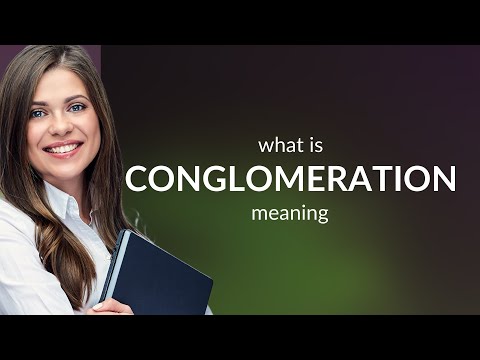 Conglomeration | what is CONGLOMERATION meaning