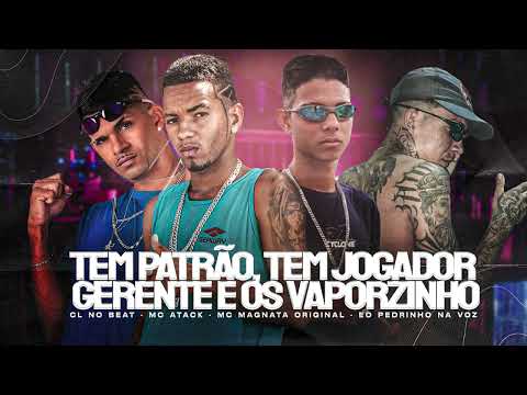 CL NO BEAT MC ATACK MC MAGNATA EO PEDRINHO NA VOZ - TEM PATRÃO TEM JOGADOR GERENTE E OS VAPORZINHO