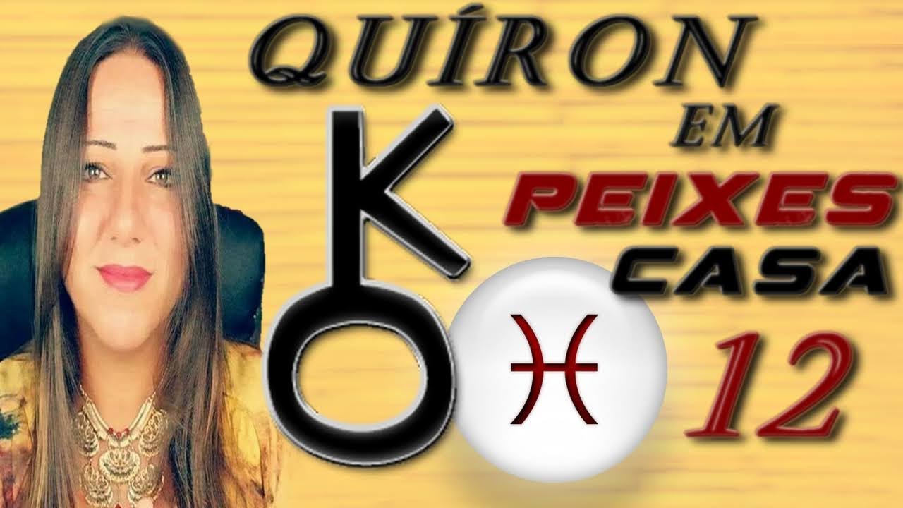 QUÍRON EM PEIXES OU CASA 12 - SÉRIE: QUÍRON NOS SIGNOS E CASAS