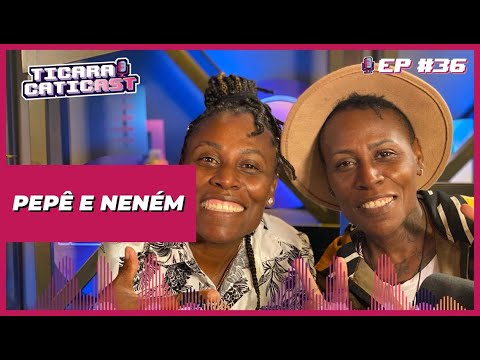 PEPÊ E NENÉM  - TICARACATICAST | EP 36