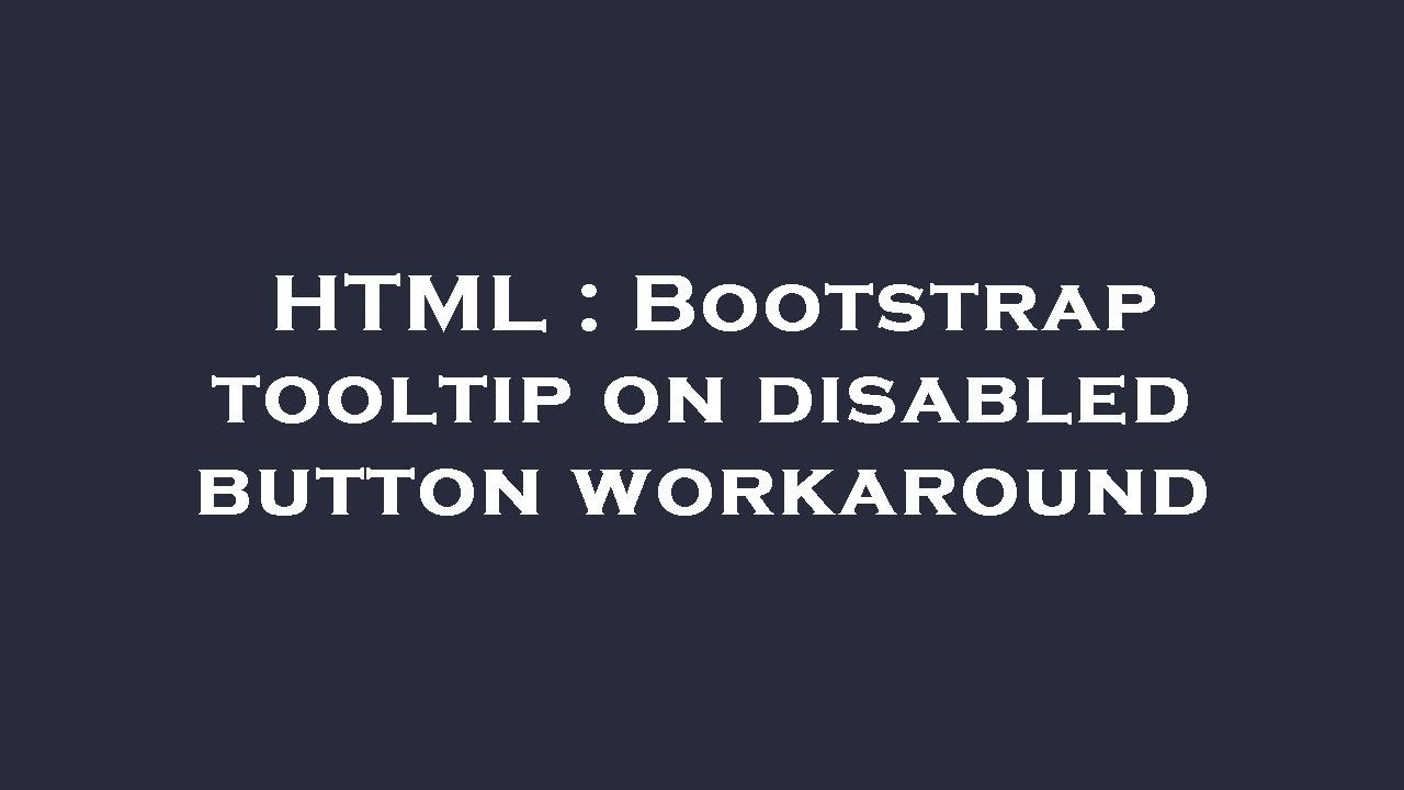 HTML : Bootstrap tooltip on disabled button workaround