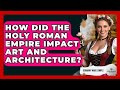 How Did The Holy Roman Empire Impact Art And Architecture? - Germany Made Simple