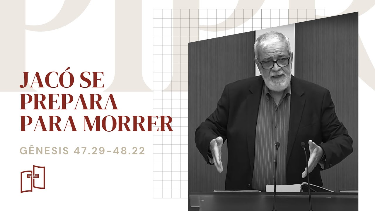 Rev. Augustus Nicodemus | Jacó se prepara para morrer | Gênesis 47.29-48.22