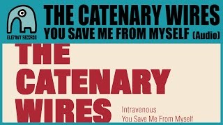 THE CATENARY WIRES - You Save Me From Myself [Audio]