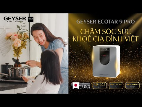 Máy lọc nước ion kiềm Geyser Ecotar 9 Pro – Chăm sóc sức khỏe gia đình Việt