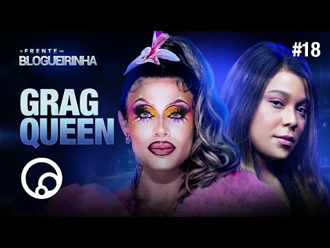 DE FRENTE COM BLOGUEIRINHA: GRAG QUEEN - T2E18 | DiaTV