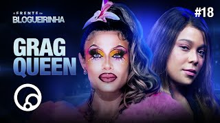DE FRENTE COM BLOGUEIRINHA: GRAG QUEEN - T2E18 | DiaTV