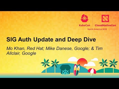SIG Auth Update and Deep Dive - Mo Khan, Red Hat; Mike Danese, Google; & Tim Allclair, Google