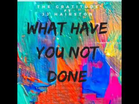 The Gratitude ft JJ Hairston - What have you not done