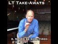 LT Take-Away 3: NEVER BE SICK, TIRED OR BUSY