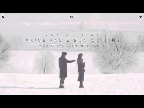 Adrian Sina - Orice fac e bun cu tine (Addictive Elements Remix)