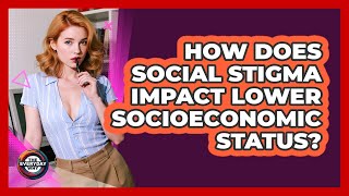 How Does Social Stigma Impact Lower Socioeconomic Status? - The Everyday Why