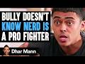 BULLY Doesn T Know NERD Is PRO FIGHTER Dhar Mann Studios