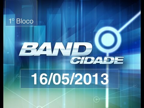 Band Cidade 16/05/13 - 1º Bloco
