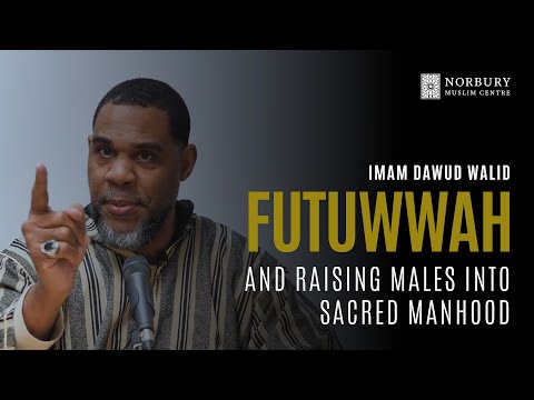 Futuwwah - Raising Males into Sacred Manhood - Imam Dawud Walid