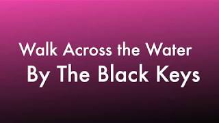 Walk Across the Water By The Black Keys Lyrics