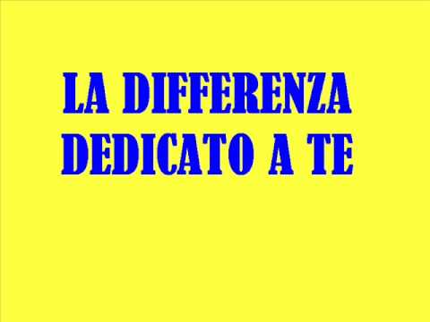 LA DIFFERENZA DEDICATO A TE