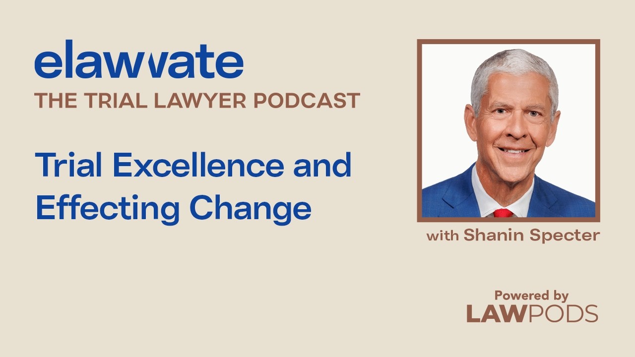 Trial Excellence and Effecting Change, with Shanin Specter
