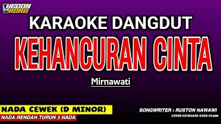 Download lagu KEHANCURAN CINTA KARAOKE DANGDUT - NADA WANITA ( MIRNAWATI ) mp3